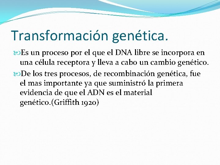 Transformación genética. Es un proceso por el que el DNA libre se incorpora en