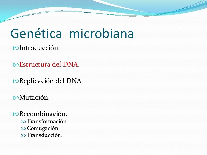Genética microbiana Introducción. Estructura del DNA. Replicación del DNA Mutación. Recombinación. Transformación Conjugación Transducción. Genética microbiana Introducción. Estructura del DNA. Replicación del DNA Mutación. Recombinación. Transformación Conjugación Transducción.