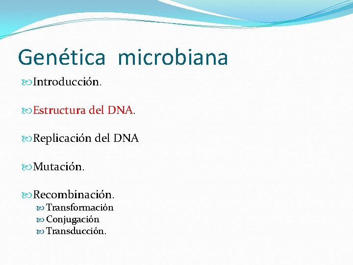 Genética microbiana Introducción. Estructura del DNA. Replicación del DNA Mutación. Recombinación. Transformación Conjugación Transducción.