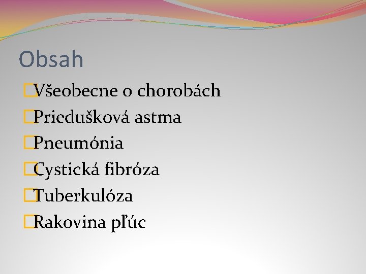 Obsah �Všeobecne o chorobách �Priedušková astma �Pneumónia �Cystická fibróza �Tuberkulóza �Rakovina pľúc 