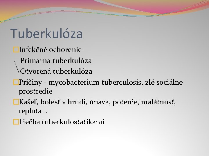 Tuberkulóza �Infekčné ochorenie Primárna tuberkulóza Otvorená tuberkulóza �Príčiny - mycobacterium tuberculosis, zlé sociálne prostredie