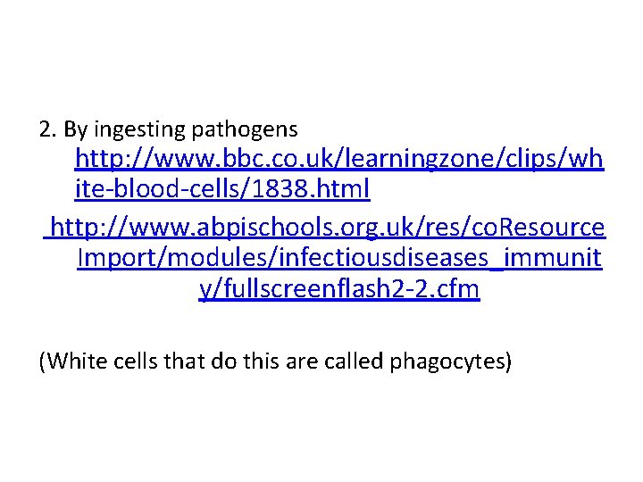 2. By ingesting pathogens http: //www. bbc. co. uk/learningzone/clips/wh ite-blood-cells/1838. html http: //www. abpischools.