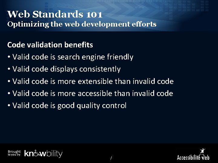 Web Standards 101 Optimizing the web development efforts Code validation benefits • Valid code