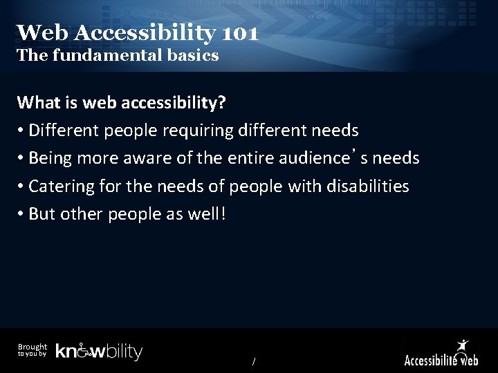 Web Accessibility 101 The fundamental basics What is web accessibility? • Different people requiring