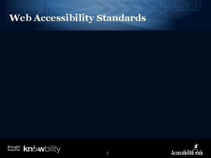 Web Accessibility Standards Brought to you by / 
