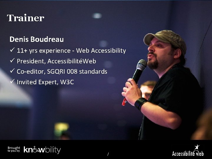 Trainer Denis Boudreau ü 11+ yrs experience - Web Accessibility ü President, AccessibilitéWeb ü