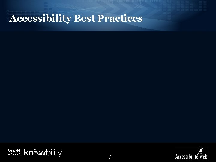 Accessibility Best Practices Brought to you by / 