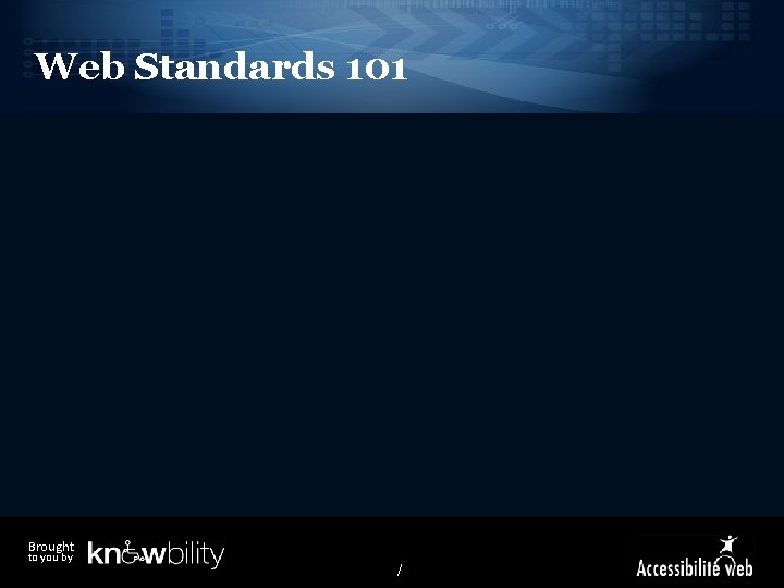 Web Standards 101 Brought to you by / 