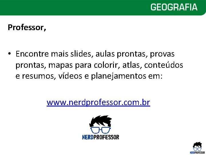 Professor, • Encontre mais slides, aulas prontas, provas prontas, mapas para colorir, atlas, conteúdos