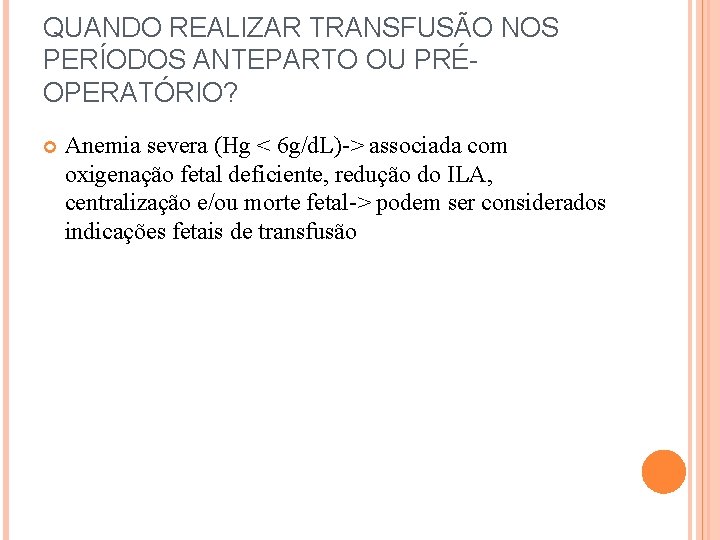 QUANDO REALIZAR TRANSFUSÃO NOS PERÍODOS ANTEPARTO OU PRÉOPERATÓRIO? Anemia severa (Hg < 6 g/d.