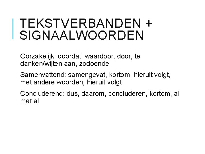 TEKSTVERBANDEN + SIGNAALWOORDEN Oorzakelijk: doordat, waardoor, te danken/wijten aan, zodoende Samenvattend: samengevat, kortom, hieruit