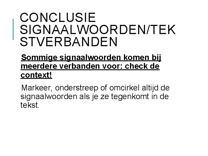 CONCLUSIE SIGNAALWOORDEN/TEK STVERBANDEN Sommige signaalwoorden komen bij meerdere verbanden voor: check de context! Markeer,