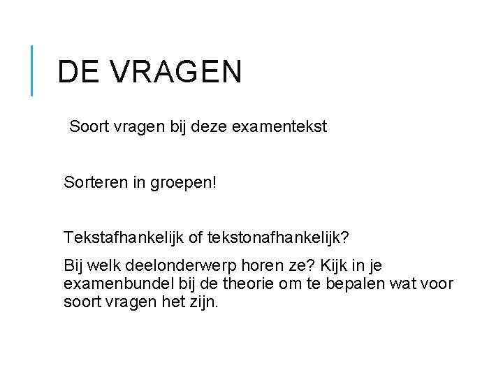 DE VRAGEN Soort vragen bij deze examentekst Sorteren in groepen! Tekstafhankelijk of tekstonafhankelijk? Bij
