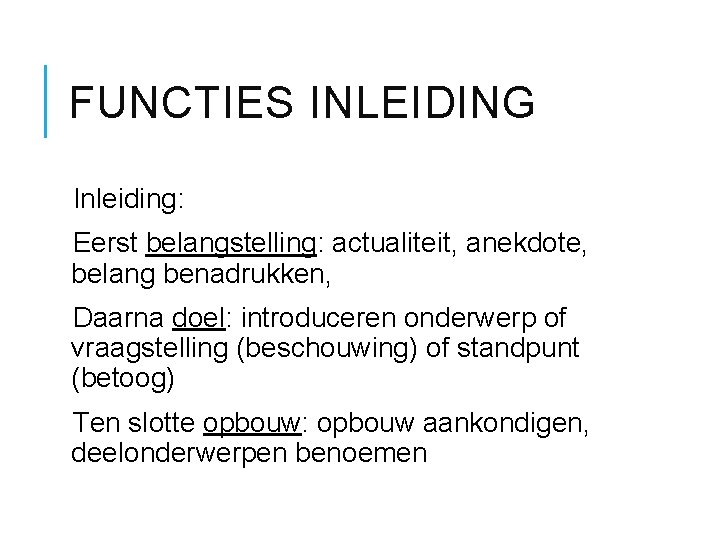 FUNCTIES INLEIDING Inleiding: Eerst belangstelling: actualiteit, anekdote, belang benadrukken, Daarna doel: introduceren onderwerp of