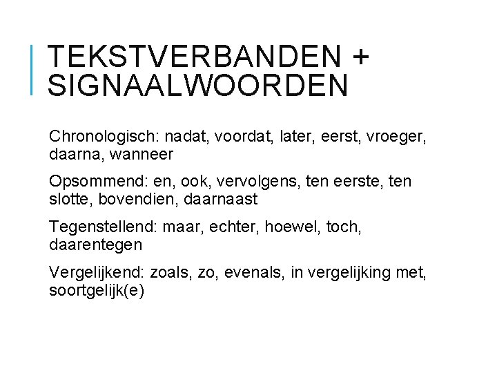 TEKSTVERBANDEN + SIGNAALWOORDEN Chronologisch: nadat, voordat, later, eerst, vroeger, daarna, wanneer Opsommend: en, ook,