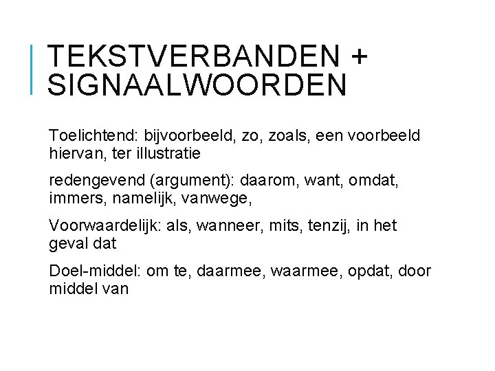 TEKSTVERBANDEN + SIGNAALWOORDEN Toelichtend: bijvoorbeeld, zoals, een voorbeeld hiervan, ter illustratie redengevend (argument): daarom,