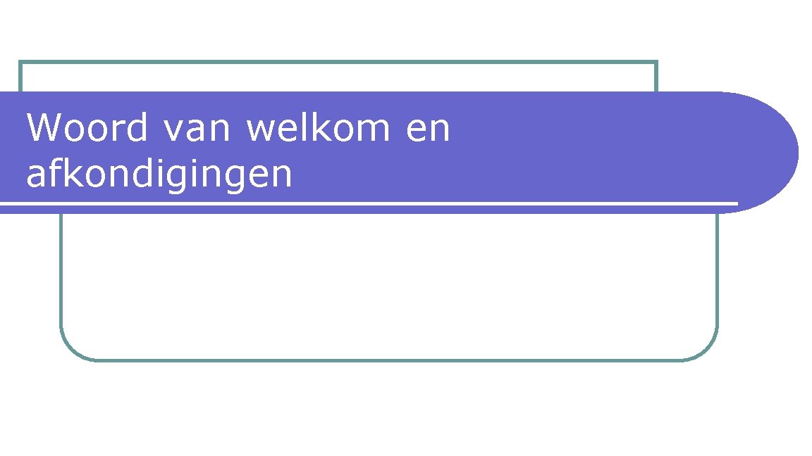 Woord van welkom en afkondigingen 