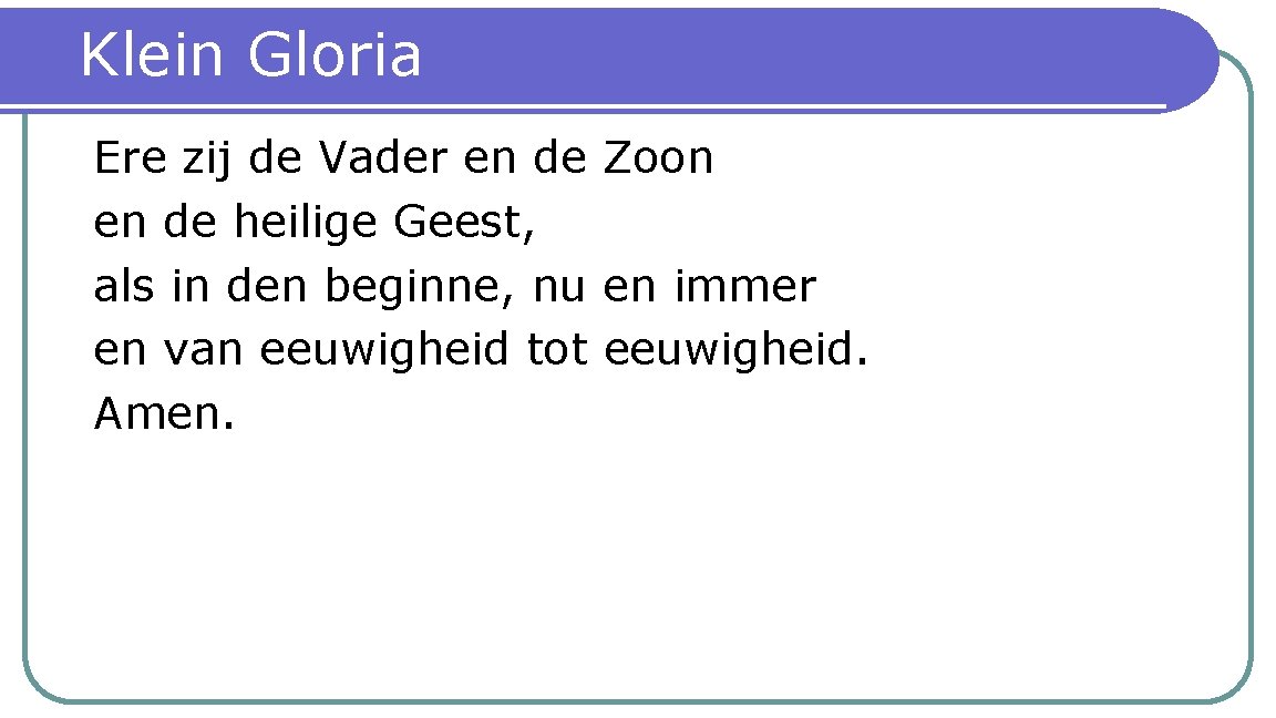 Klein Gloria Ere zij de Vader en de Zoon en de heilige Geest, als