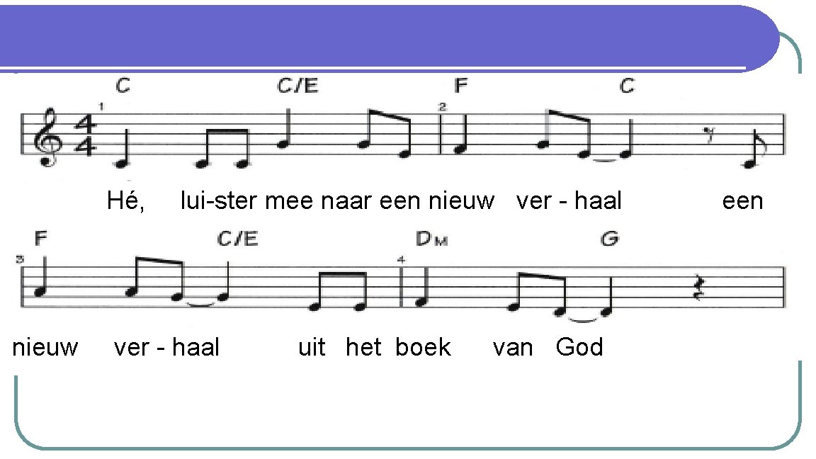 Hé, luister mee Refrein: Hé, luister mee naar een nieuw verhaal Een nieuw verhaal