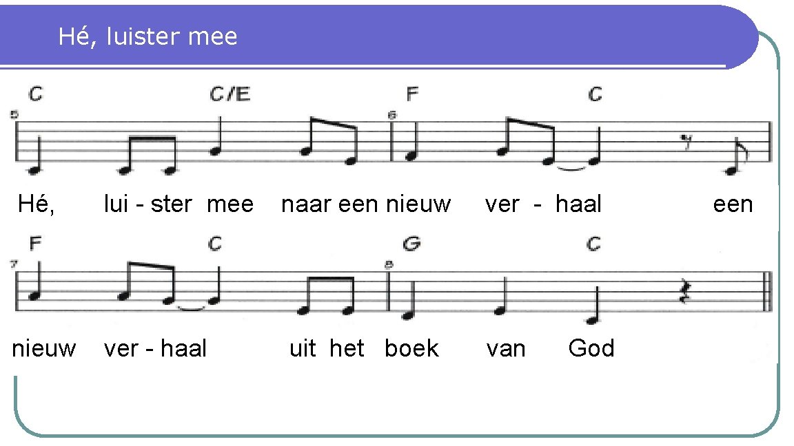 Hé, luister mee Hé, lui - ster mee naar een nieuw ver - haal