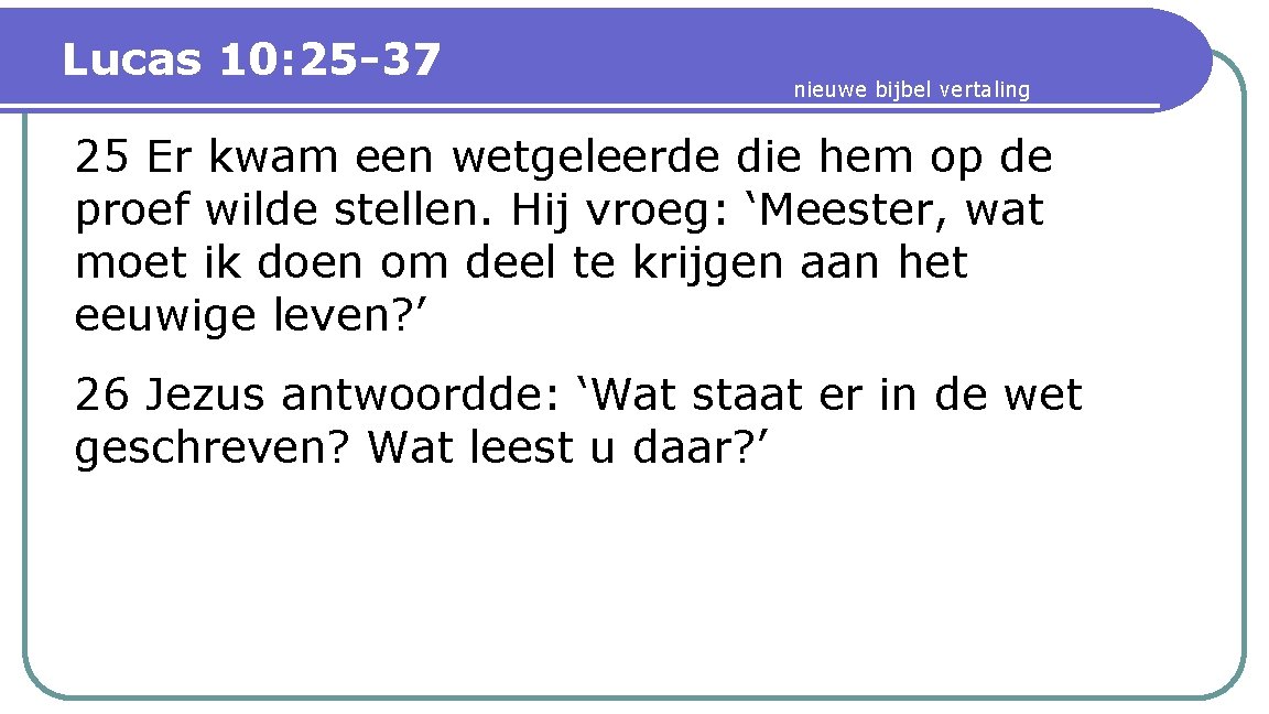 Lucas 10: 25 -37 nieuwe bijbel vertaling 25 Er kwam een wetgeleerde die hem