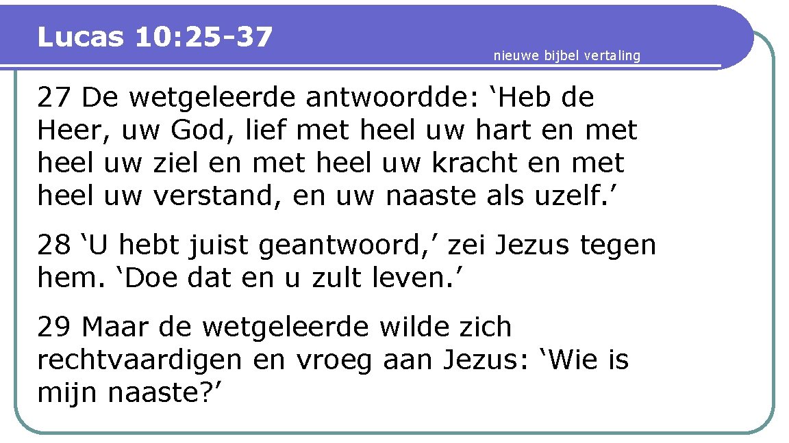 Lucas 10: 25 -37 nieuwe bijbel vertaling 27 De wetgeleerde antwoordde: ‘Heb de Heer,