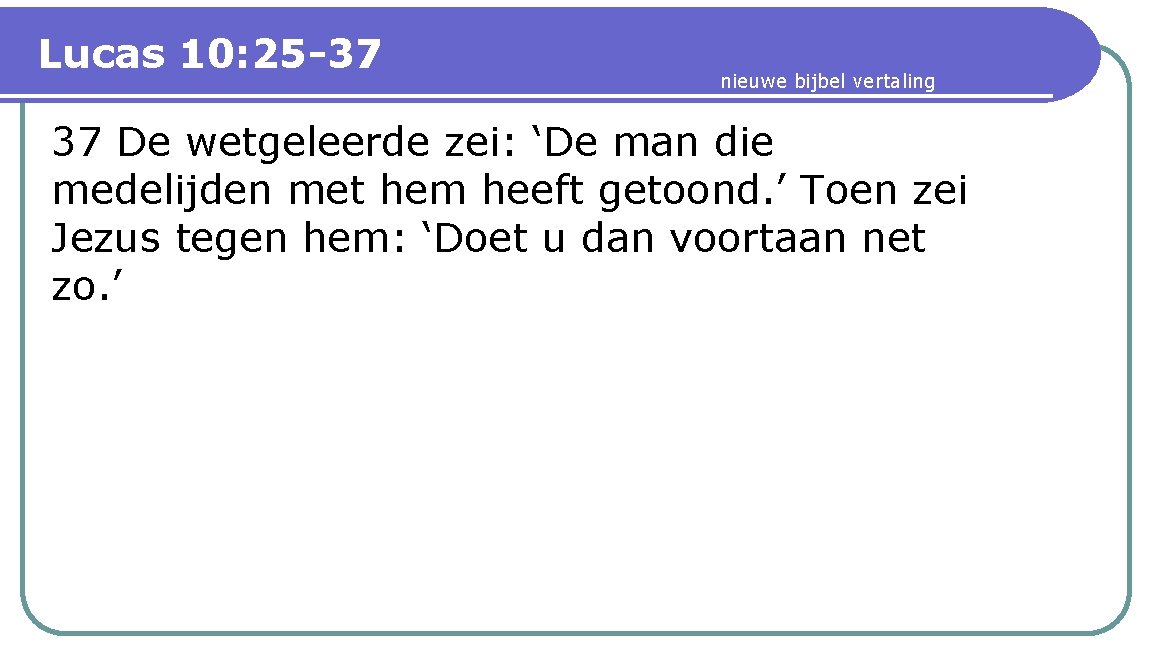 Lucas 10: 25 -37 nieuwe bijbel vertaling 37 De wetgeleerde zei: ‘De man die