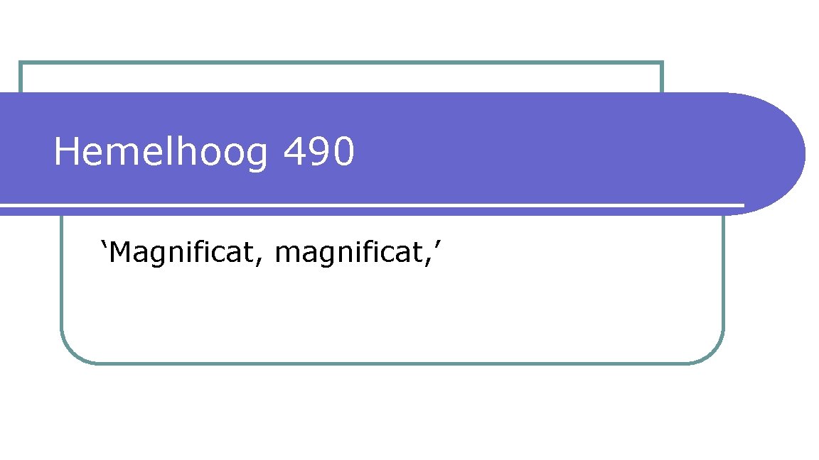 Hemelhoog 490 ‘Magnificat, magnificat, ’ 