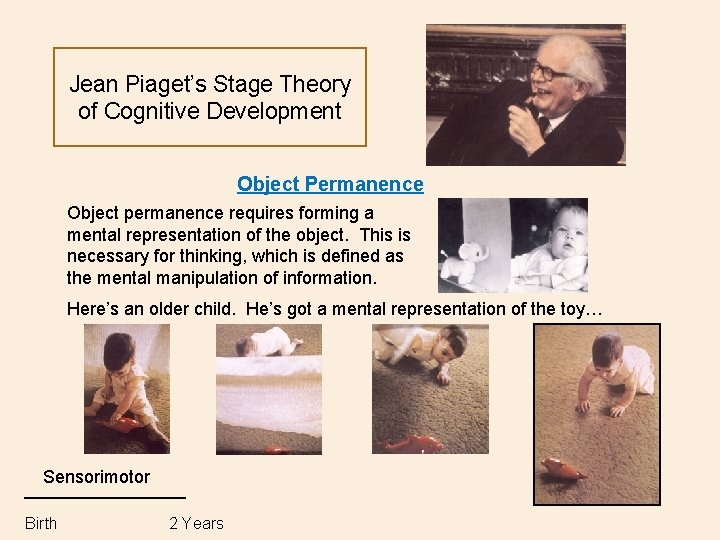 Jean Piaget’s Stage Theory of Cognitive Development Object Permanence Object permanence requires forming a