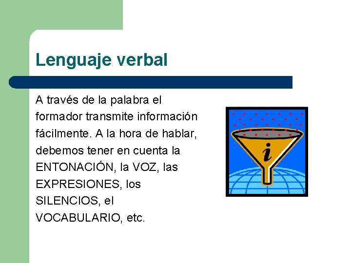 Lenguaje verbal A través de la palabra el formador transmite información fácilmente. A la