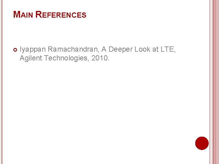 MAIN REFERENCES Iyappan Ramachandran, A Deeper Look at LTE, Agilent Technologies, 2010. 