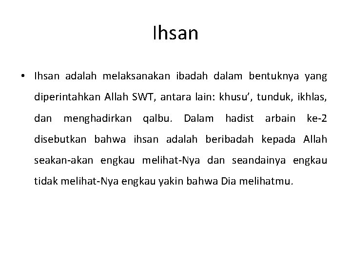 Ihsan • Ihsan adalah melaksanakan ibadah dalam bentuknya yang diperintahkan Allah SWT, antara lain: