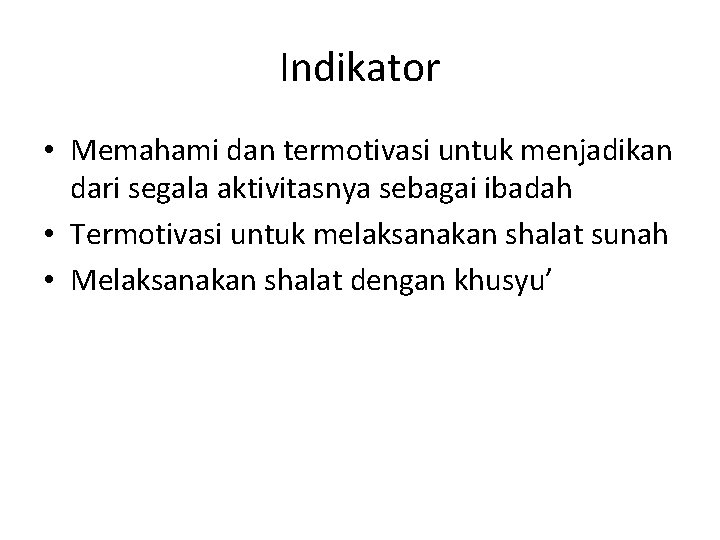 Indikator • Memahami dan termotivasi untuk menjadikan dari segala aktivitasnya sebagai ibadah • Termotivasi