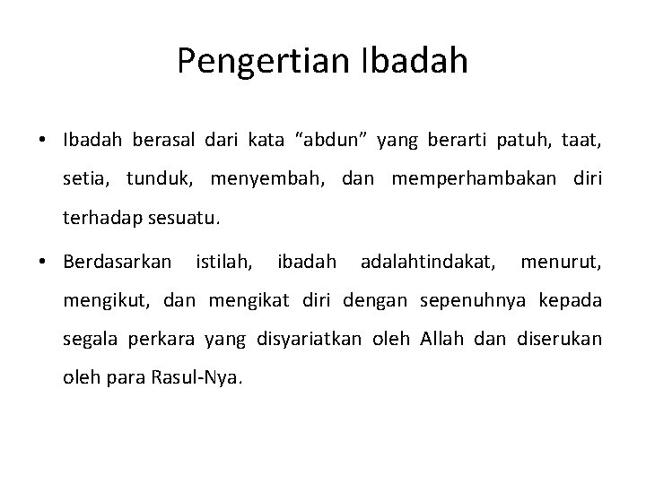 Pengertian Ibadah • Ibadah berasal dari kata “abdun” yang berarti patuh, taat, setia, tunduk,