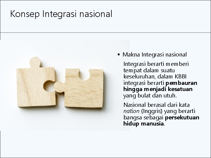 Konsep Integrasi nasional § Makna Integrasi nasional Integrasi berarti memberi tempat dalam suatu keseluruhan,