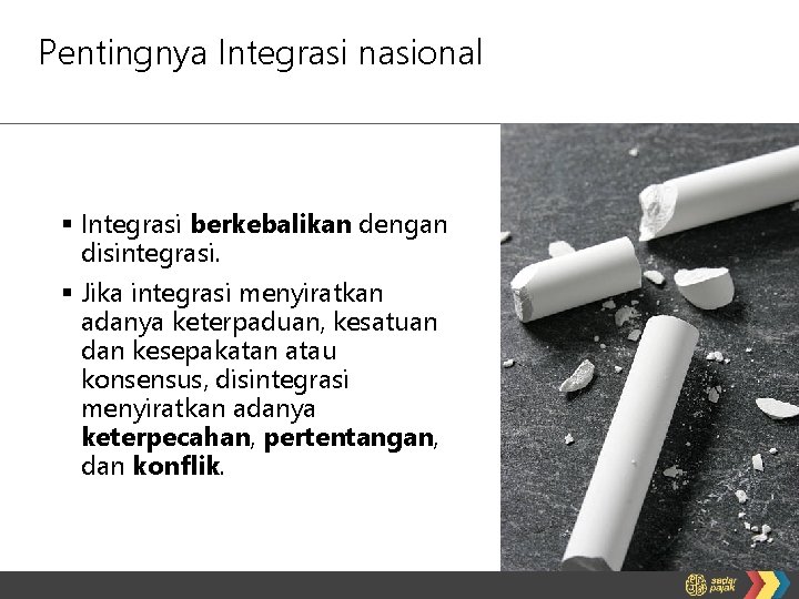 Pentingnya Integrasi nasional § Integrasi berkebalikan dengan disintegrasi. § Jika integrasi menyiratkan adanya keterpaduan,