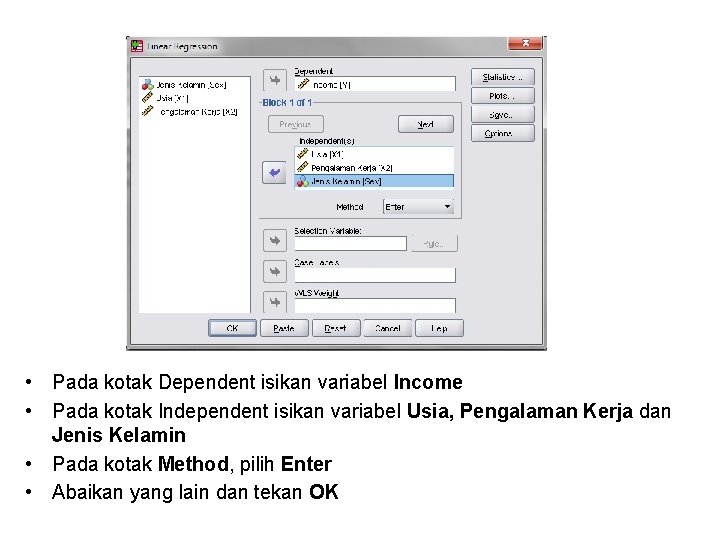  • Pada kotak Dependent isikan variabel Income • Pada kotak Independent isikan variabel