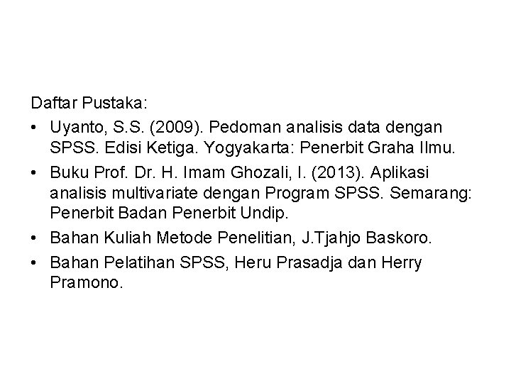 Daftar Pustaka: • Uyanto, S. S. (2009). Pedoman analisis data dengan SPSS. Edisi Ketiga.