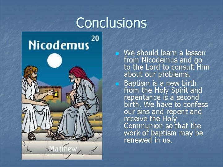 Conclusions n n We should learn a lesson from Nicodemus and go to the