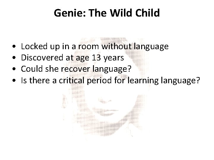 Genie: The Wild Child • • Locked up in a room without language Discovered