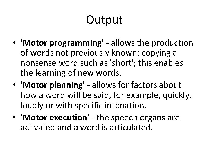 Output • 'Motor programming' - allows the production of words not previously known: copying