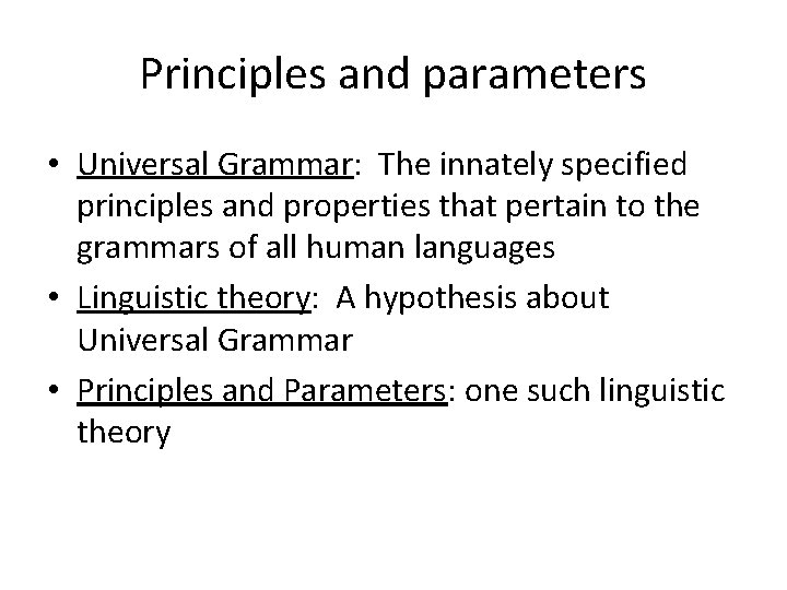 Principles and parameters • Universal Grammar: The innately specified principles and properties that pertain