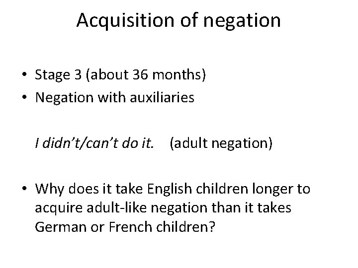 Acquisition of negation • Stage 3 (about 36 months) • Negation with auxiliaries I