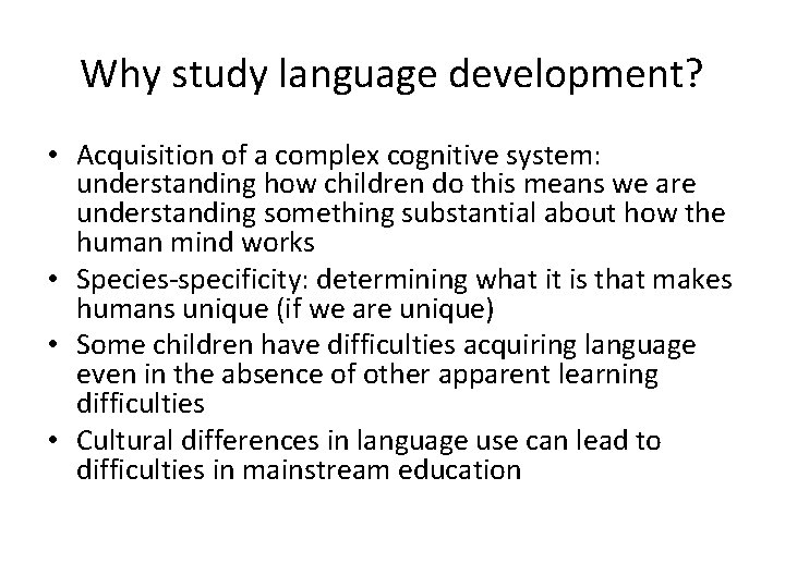 Why study language development? • Acquisition of a complex cognitive system: understanding how children