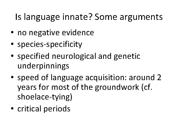 Is language innate? Some arguments • no negative evidence • species-specificity • specified neurological