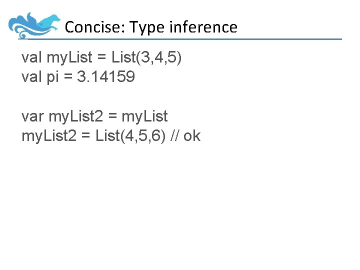 Concise: Type inference val my. List = List(3, 4, 5) val pi = 3.