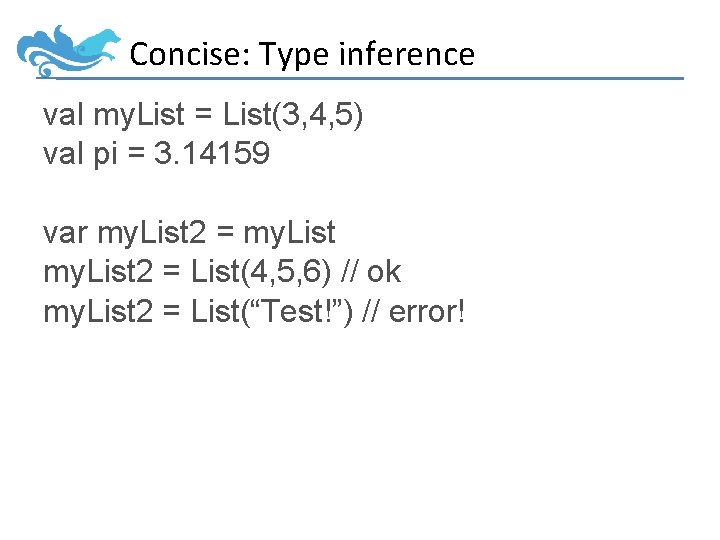 Concise: Type inference val my. List = List(3, 4, 5) val pi = 3.