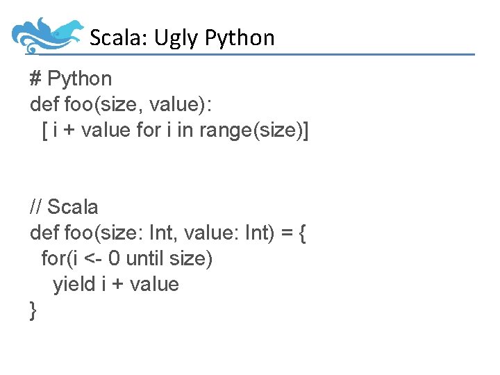 Scala: Ugly Python # Python def foo(size, value): [ i + value for i