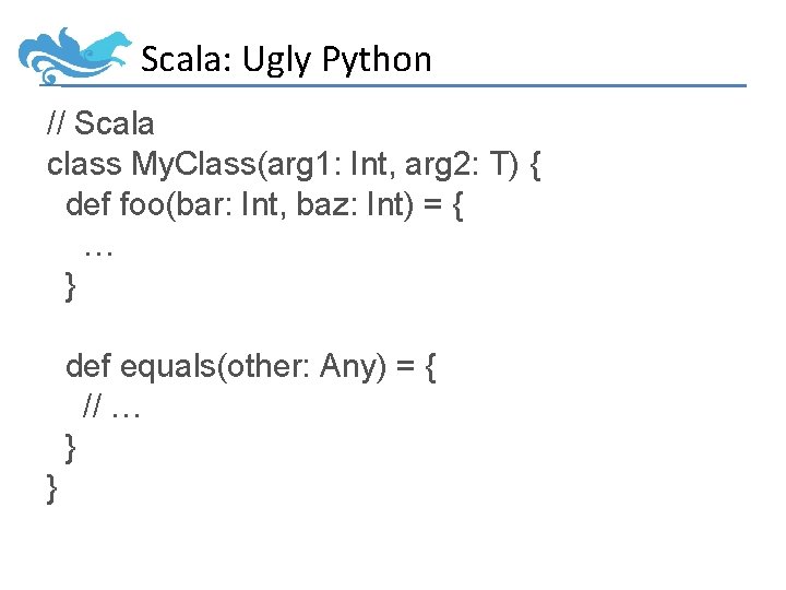 Scala: Ugly Python // Scala class My. Class(arg 1: Int, arg 2: T) {