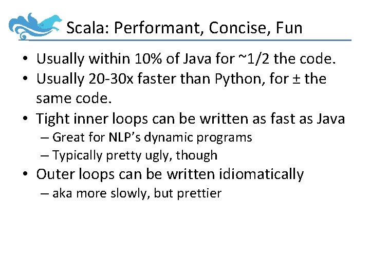 Scala: Performant, Concise, Fun • Usually within 10% of Java for ~1/2 the code.